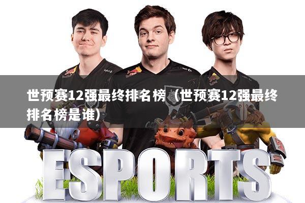 世预赛12强最终排名榜(世预赛12强最终排名榜是谁)