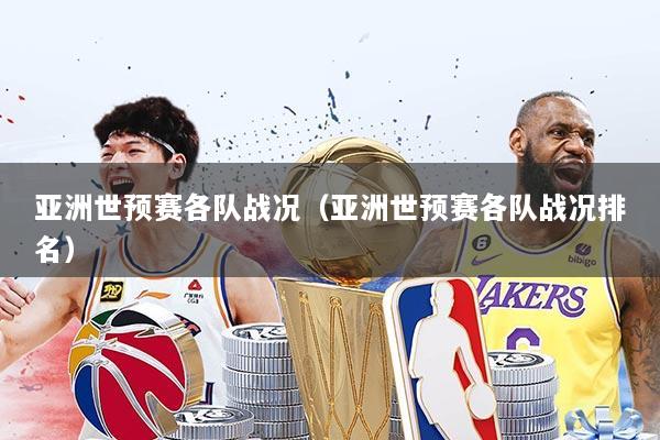 亚洲世预赛各队战况（亚洲世预赛各队战况排名）