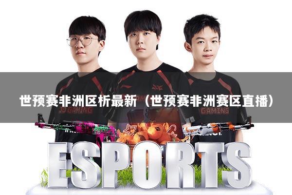 世预赛非洲区析最新（世预赛非洲赛区直播）