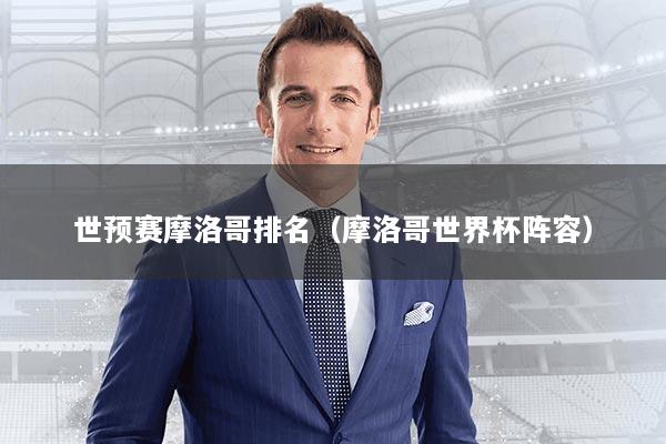 世预赛摩洛哥排名（摩洛哥世界杯阵容）